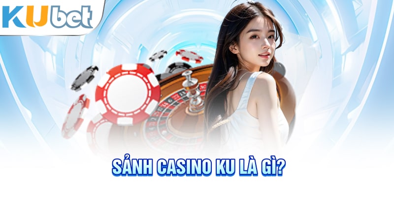 Sảnh Casino KU là gì?