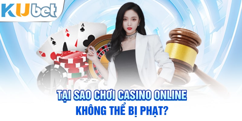 Tại Sao Chơi Casino Online không thể bị phạt?