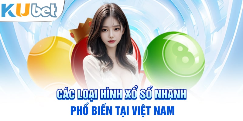 Các loại hình xổ số nhanh phổ biến tại Việt Nam