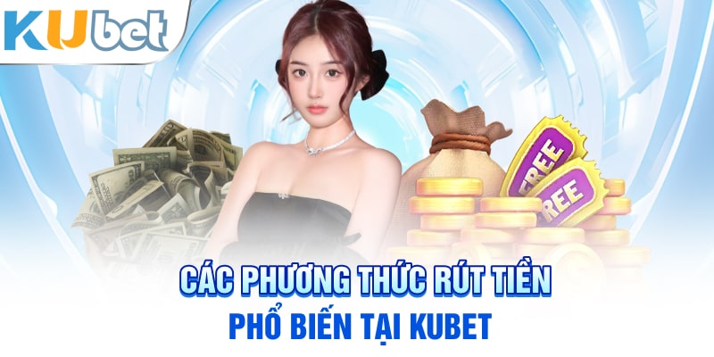 Các phương thức rút tiền phổ biến tại Kubet