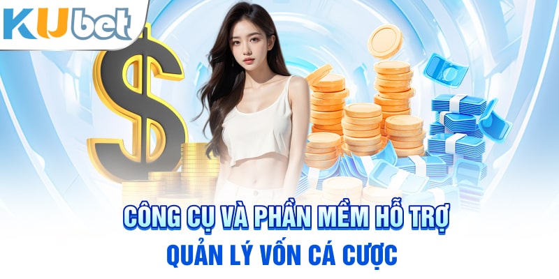 Công cụ và phần mềm hỗ trợ quản lý vốn cá cược