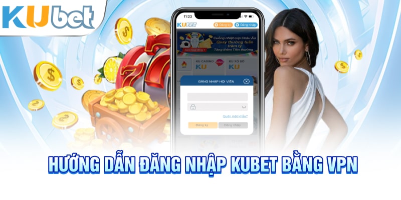 Hướng dẫn đăng nhập Kubet bằng VPN