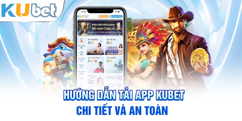 Hướng dẫn tải app Kubet chi tiết và an toàn