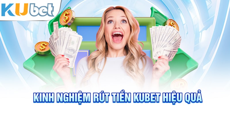 Kinh nghiệm rút tiền Kubet hiệu quả