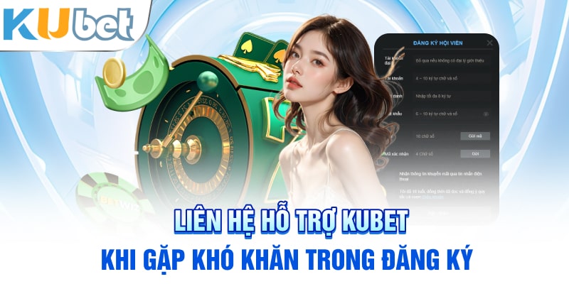 Liên hệ hỗ trợ Kubet khi gặp khó khăn trong đăng ký