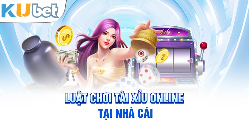 Luật chơi tài xỉu online tại nhà cái