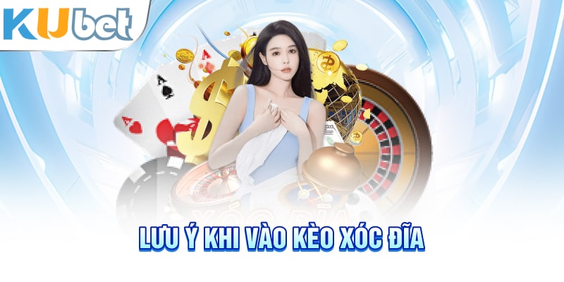 Lưu ý khi vào kèo xóc đĩa