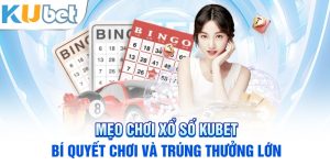 Mẹo chơi xổ số kubet