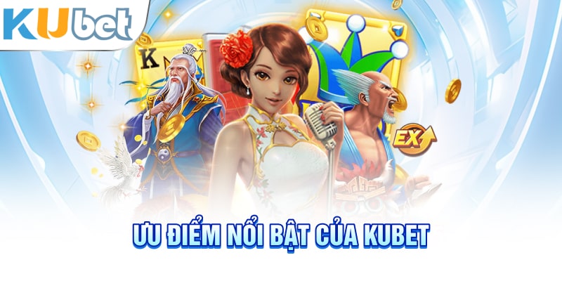 Ưu điểm nổi bật của Kubet