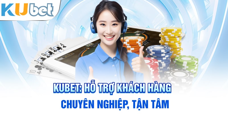 KUBET: Hỗ trợ khách hàng chuyên nghiệp, tận tâm