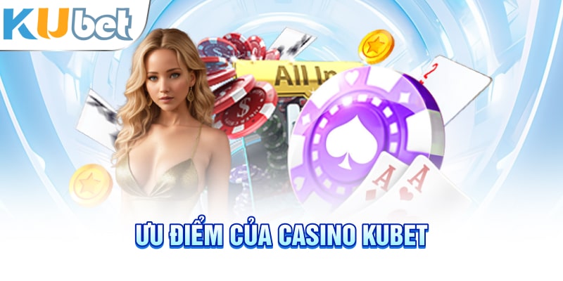 Ưu điểm của Casino KUBET